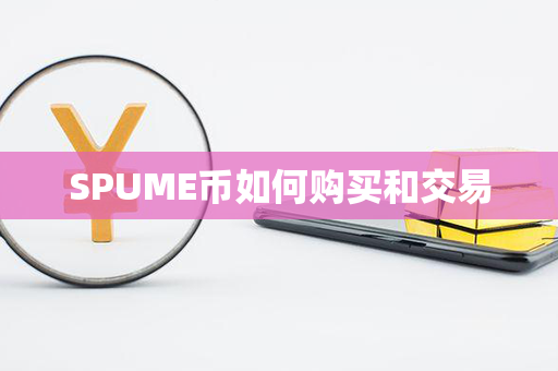 SPUME币如何购买和交易第1张-币资讯