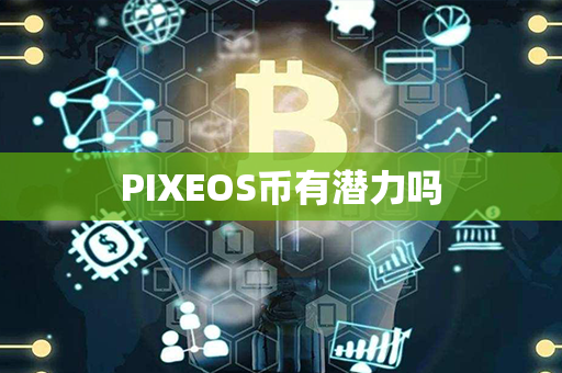 PIXEOS币有潜力吗第1张-币资讯