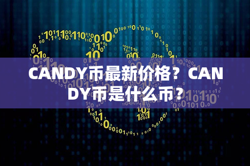 CANDY币最新价格？CANDY币是什么币？第1张-币资讯