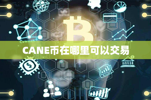 CANE币在哪里可以交易第1张-币资讯