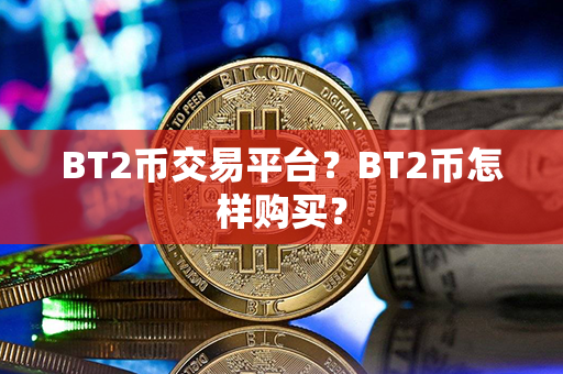 BT2币交易平台？BT2币怎样购买？第1张-币资讯