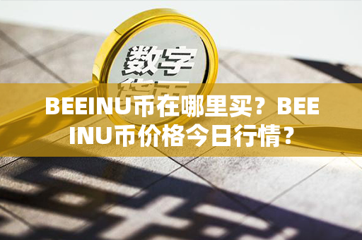 BEEINU币在哪里买？BEEINU币价格今日行情？第1张-币资讯