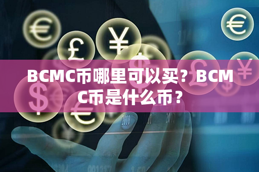 BCMC币哪里可以买？BCMC币是什么币？第1张-币资讯