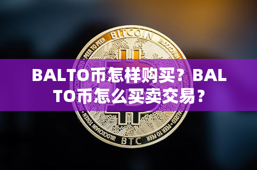 BALTO币怎样购买？BALTO币怎么买卖交易？第1张-币资讯