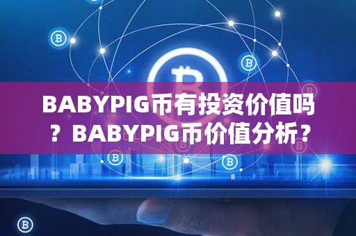 BABYPIG币有投资价值吗？BABYPIG币价值分析？第1张-币资讯