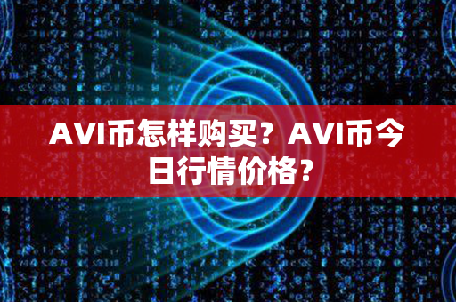 AVI币怎样购买？AVI币今日行情价格？第1张-币资讯