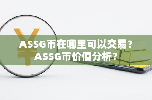 ASSG币在哪里可以交易？ASSG币价值分析？第1张-币资讯