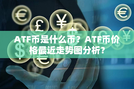 ATF币是什么币？ATF币价格最近走势图分析？第1张-币资讯