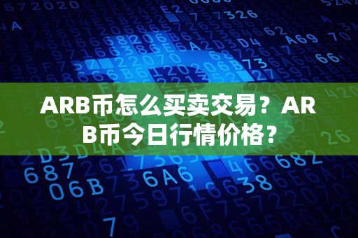 ARB币怎么买卖交易？ARB币今日行情价格？第1张-币资讯