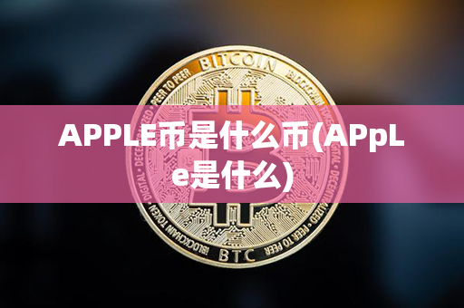 APPLE币是什么币(APpLe是什么)第1张-币资讯