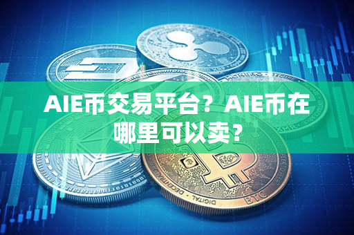 AIE币交易平台？AIE币在哪里可以卖？第1张-币资讯