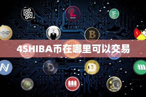 4SHIBA币在哪里可以交易第1张-币资讯