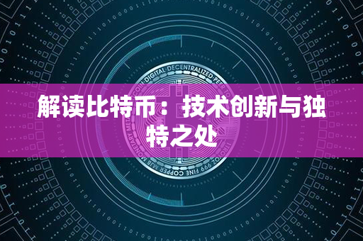 解读比特币：技术创新与独特之处第1张-币资讯