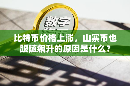 比特币价格上涨，山寨币也跟随飙升的原因是什么？第1张-币资讯